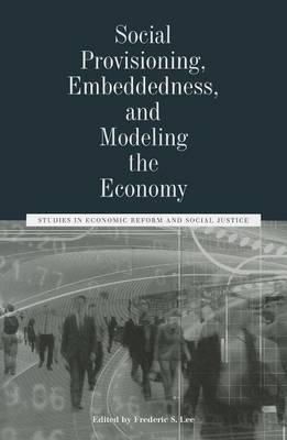 Social Provisioning, Embeddedness, and Modeling the Economy "Studies in Economic Reform and Social Justice"