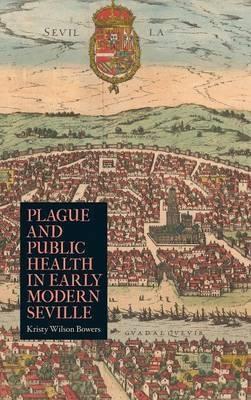 Plague and Public Health in Early Modern Seville