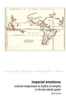 Imperial Emotions "Cultural Responses to Myths of Empire in Fin-de-siecle Spain"