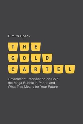 The Gold Cartel "Government Intervention on Gold, the Mega Bubble in Paper, and W"