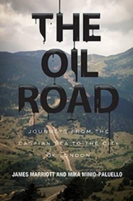 The Oil Road "Journeys from the Caspian Sea to the City of London"