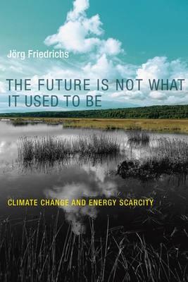 The Future is Not What it Used to be "Climate Change and Energy Scarcity"