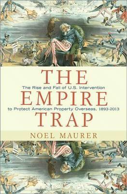 The Empire Trap "The Rise and Fall of U.S. Intervention to Protect American Prope"