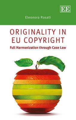 Originality in EU Copyright "Full Harmonisation through Case Law"