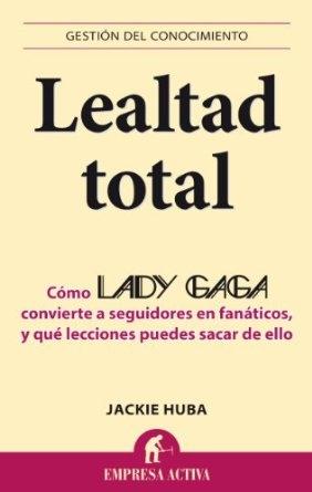 Lealtad total "Cómo Lady Gaga convierte a seguidores en fanáticos"