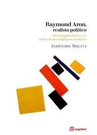 Raymond Aron, realista político "Del maquiavelismo a la crítica de las religiones seculares"