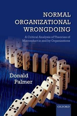 Normal Organizational Wrongdoing "A Critical Analysis of Theories of Misconduct in and by Organiza"