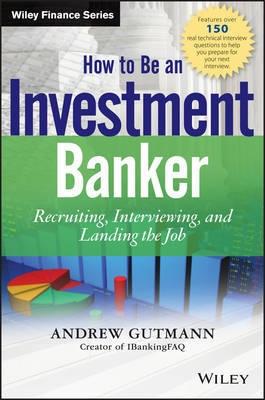 How to Be an Investment Banker "Recruiting, Interviewing, and Landing the Job + Website"