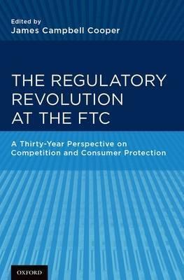 The Regulatory Revolution at the FTC "A Thirty-year Perspective on Competition and Consumer Protection"