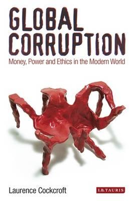 Global Corruption "Money, Power and Ethics in the Modern World"