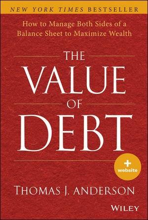 The Value of Debt "How to Manage Both Sides of a Balance Sheet to Maximize Wealth"