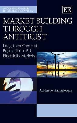Market Building through Antitrust "Long-term Contract Regulation in EU Electricity Markets"