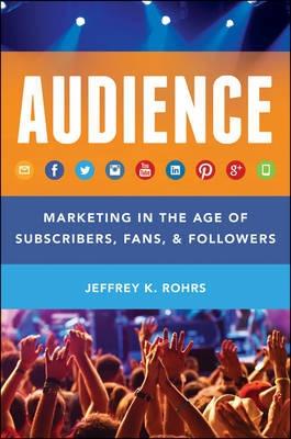 Audience "Marketing in the Age of Subscribers, Fans and Followers"