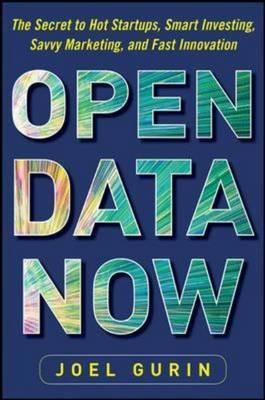 Open Data Now "The Secret to Hot Startups, Smart Investing, Savvy Marketing,"