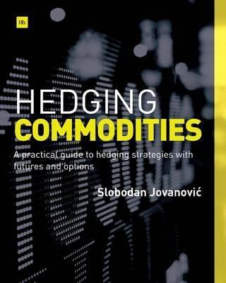 Hedging Commodities "A practical guide to hedging strategies with futures and options"