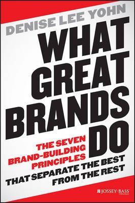 What Great Brands Do "The Seven Brand-Building Principles That Separate the Best from the Rest"