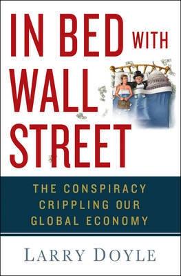 In Bed with Wall Street "The Conspiracy Crippling Our Global Economy"