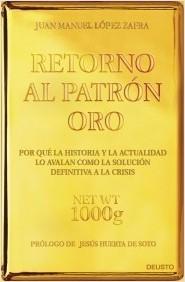 Retorno al Patrón Oro "Por qué la historia y la actualidad lo avalan como la solución definitiva a la crisis"