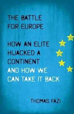 The Battle for Europe "How an Elite Hijacked a Continent and How We Can Take it Back"