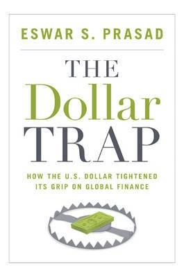 The Dollar Trap "How the U.S. Dollar Tightened its Grip on Global Finance"