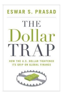 The Dollar Trap "How the U.S. Dollar Tightened its Grip on Global Finance"