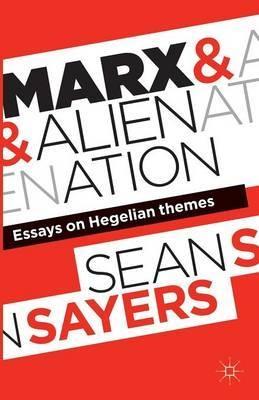 Marx and Alienation "Essays on Hegelian Themes"