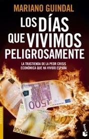 Los días que vivimos peligrosamente "La trastienda de la peor crisis económica que ha vivido España"