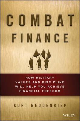Combat Finance "How Military Values and Discipline Will Help You Achieve Financial Freedom"