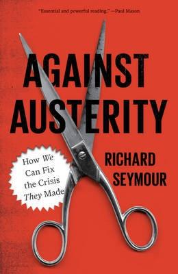 Against Austerity "How We Can Fix the Crisis They Made"