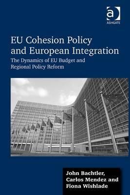 EU Cohesion Policy and European Integration "The Dynamics of EU Budget and Regional Policy Reform"