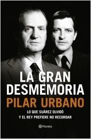 La gran desmemoria "Lo que Suárez olvidó y el Rey prefiere no recordar"