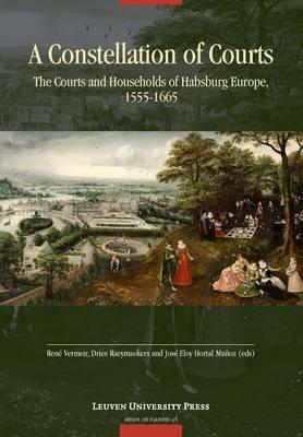 A Constellation of Courts "The Courts and Households of Habsburg Europe, 1555 - 1665"