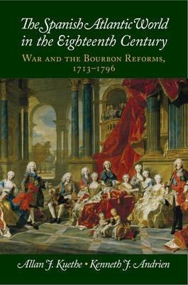The Spanish Atlantic World in the Eighteenth Century "War and the Bourbon Reforms, 1713-1796"