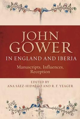 John Gower in England and Iberia "Manuscripts, Influences, Reception"