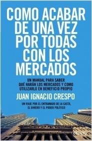 Cómo acabar de una vez por todas con los mercados "Manual para saber qué harán los mercados y cómo utilizarlo en beneficio propio"