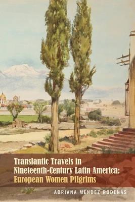 Transatlantic Travels in Nineteenth-century Latin America "European Women Pilgrims"
