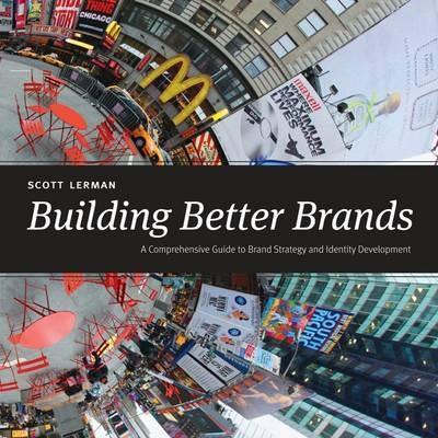 Building Better Brands "A Comprehensive Guide to Brand Strategy and Identity Development"