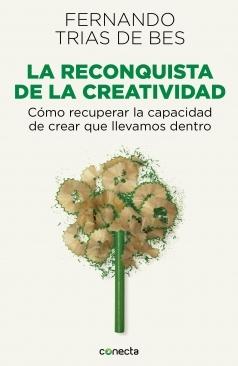 La reconquista de la creatividad "Cómo recuperar la capacidad de crear que llevamos dentro"