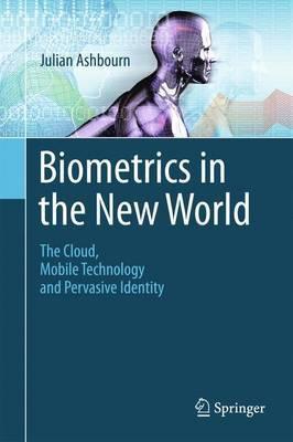 Biometrics in the New World "The Cloud, Mobile Technology and Pervasive Identity"