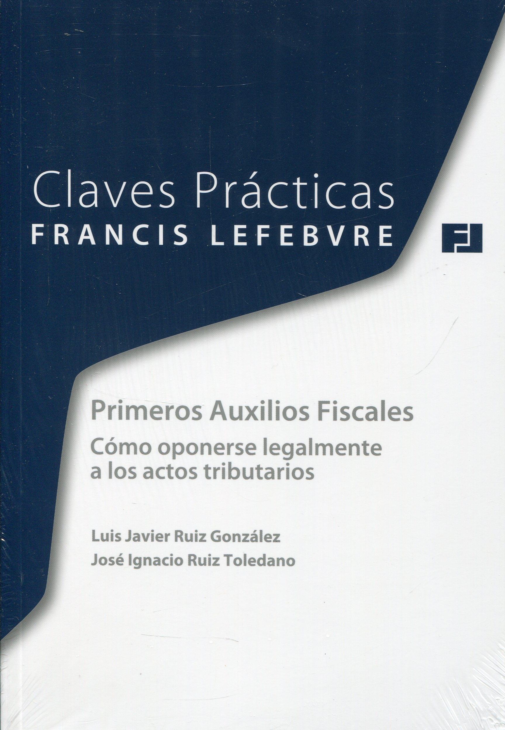 Claves Prácticas Primeros Auxilios Fiscales. Cómo Oponerse Legalmente a los Actos Tributario