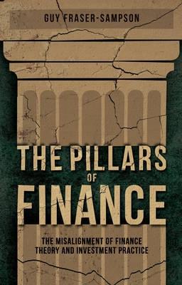 The Pillars of Finance "The Misalignment of Finance Theory and Investment Practice"