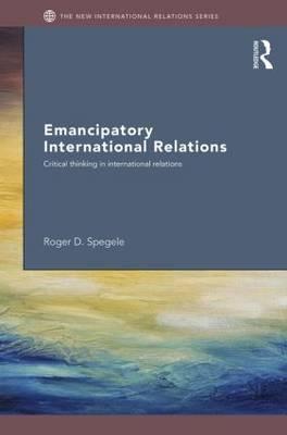 Emancipatory International Relations "Critical Thinking in International Relations"