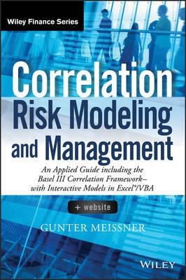 Correlation Risk Modeling and Management "An Applied Guide Including the Basel Iii Correlation Framework with Interactive Models in Excel/VBA + We"