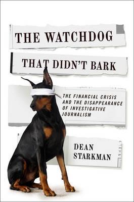 The Watchdog That Didn't Bark "The Financial Crisis and the Disappearance of Investigative Journalism"