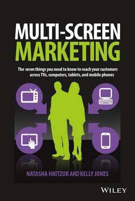Multi-Screen Marketing "The Seven Things You Need to Know to Reach Your Customers Across TVs, Computers, Tablets, and Mobile Pho"