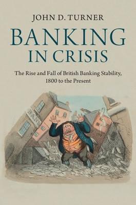 Banking in Crisis "The Rise and Fall of British Banking Stability, 1800 to the Present"