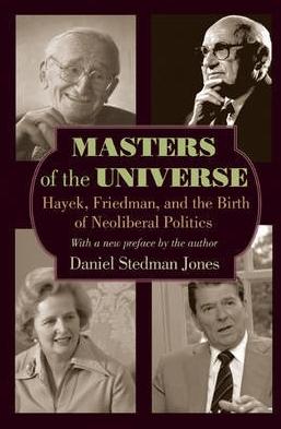 Masters of the Universe "Hayek, Friedman, and the Birth of Neoliberal Politics"