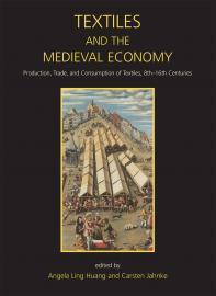 Textiles and the Medieval Economy "Production, Trade, and Consumption of Textiles, 8th - 16th Centuries"