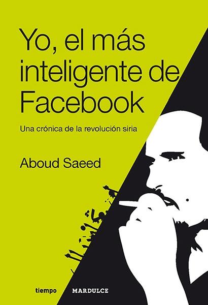 Yo, el más inteligente de Facebook "Una crónica de la revolución siria"