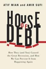 House of Debt. "How they (and you) caused the Great Recession, and how we can prevent It from happening again."